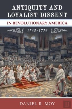 Bertrand.pt - Antiquity And Loyalist Dissent In Revolutionary America, 1765â€“1776