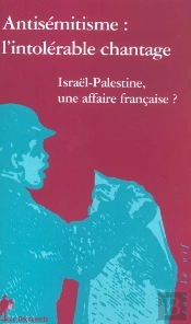 Antisemitisme : L'Intolerable Chantage ; Israel-Palestine, Une Affaire Francaise ?