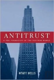 Antitrust And The Formation Of The Postwar World
