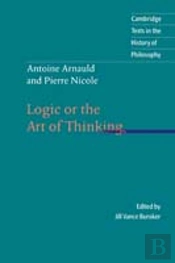 Antoine Arnauld And Pierre Nicole: Logic Or The Art Of Thinking