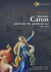 Antoine Caron ; Peintre De Ville, Peintre De Cour (1521-1599)