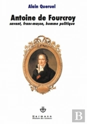 Antoine De Fourcroy ; Savant, Franc-Maçon, Homme Politique
