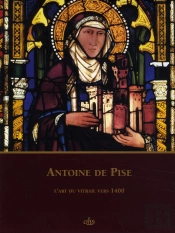 Antoine De Pise. L'Art Du Vitrail Vers 1400