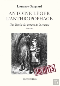 Bertrand.pt - Antoine Léger, L'Anthropophage ; Une Histoire Des Lectures De La Cruauté (1824-1903)