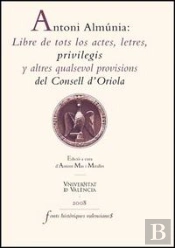 Antoni Almúnia: Libre De Tots Los Actes, Letres, Privilegis Y Altres Qualsevol Provisions Del Consel