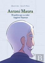Antoni Maura: El Politic Que Va Voler Capgirar Espanya