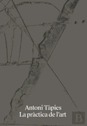 Antoni Tapies. La Practica De L`Art [Catala]