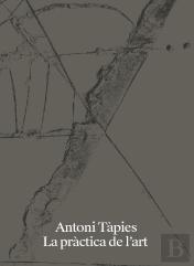 Antoni Tapies. La Practica De L`Art [Catala]
