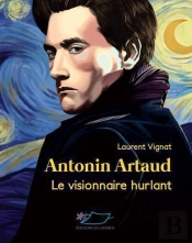 Antonin Artaud ; Le Visionnaire Hurlant