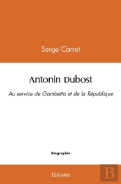 Antonin Dubost : Au Service De Gambetta Et De La République