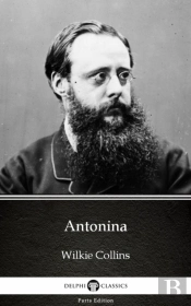 Antonina By Wilkie Collins - Delphi Classics (Illustrated)
