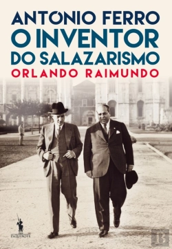 Bertrand.pt - António Ferro: O Inventor Do Salazarismo