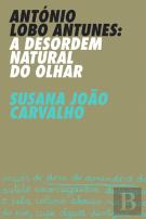António Lobo Antunes: A Desordem Natural do Olhar