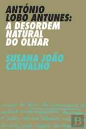 António Lobo Antunes: A Desordem Natural do Olhar
