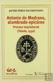 Antonio Medrano, Alumbrado Epicúreo. Proceso Inquisitorial (Toledo, 1530)