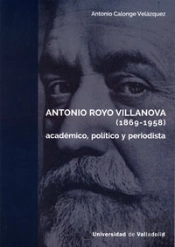 Antonio Royo Villanova (1869-1958). Académico, Político Y Periodista