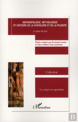 Bertrand.pt - Antrhropologie, Mythologies Et Histoire De La Chevelure Et De La Pilosité ; Le Sens Du Poil