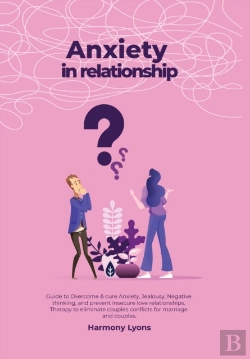 Bertrand.pt - Anxiety In Relationship - Guide To Overcome &Amp; Cure Anxiety, Jealousy, Negative Thinking, And Prevent Insecure Love Relationships. Therapy To Eliminate Couples Conflicts For Marriage And Couples.
