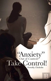 Anxiety  Out Of Control  Take Control!
