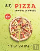 Any Pizza Any Time Cookbook