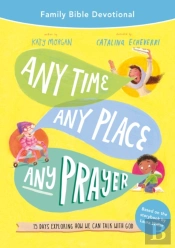 Any Time, Any Place, Any Prayer Family Bible Devotional