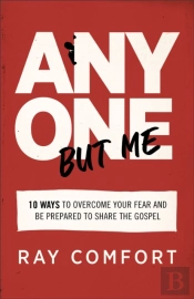 Anyone But Me Â€“ 10 Ways To Overcome Your Fear And Be Prepared To Share The Gospel