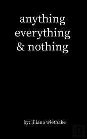 Anything, Everything, & Nothing