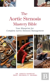 Aortic Stenosis Mastery Bible: Your Blueprint For Complete Aortic Stenosis Management