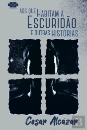 Aos Que Habitam A Escuridão E Outras Histórias