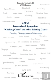 Apeas International Symposium ; Choking Game And Other Fainting Games ; Practices Consequences Et Preven