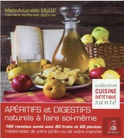 Apéritifs Et Digestifs Naturels À Faire Soi-Même : 180 Recettes Santé Avec 80 Fruits Et 20 Plantes Médicinales De Votre Jardin Ou De Votre Marché