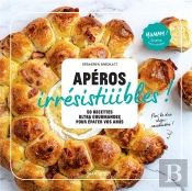 Aperos Irresistiiiibles ! - 60 Recettes Ultra-Gourmandes Pour Epater Vos Amis