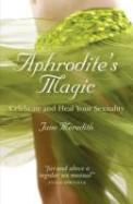 Aphrodite`S Magic Â€“ Celebrate And Heal Your Sexuality