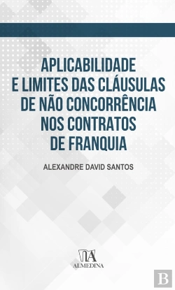 Bertrand.pt - Aplicabilidade E Limites Das Cláusulas De Não Concorrência Nos Contratos De Franquia