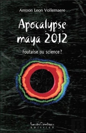 Apocalypse Maya 2012 ; Foutaise Ou Science ?