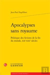 Apocalypses Sans Royaume ; Politique Des Fictions De La Fin Du Monde, Xxe-Xxie Siècles