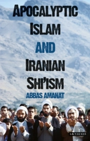 Apocalyptic Islam And Iranian Shi'Ism