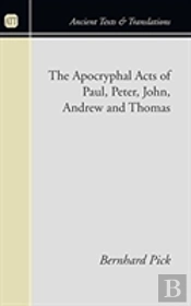 Apocryphal Acts Of Paul, Peter, John, Andrew And Thomas