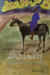 Apollinaire ; Une Biographie De Guerre