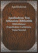 Apollodrou Tou Athnaiou Bibliothk Biblioth Que D'Apollodore L'Ath Nien, Tome Second