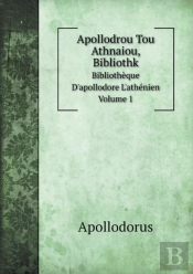 Apollodrou Tou Athnaiou, Bibliothk Bibliotheque D'Apollodore L'Athenien. Volume 1