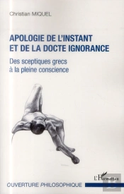 Apologie De L'Instant Et De La Docte Ignorance ; Des Sceptiques Grecs À La Pleine Conscience
