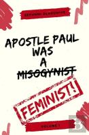 Apostle Paul Was A Feminist Vol. 1
