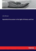 Apostolical Succession In The Light Of History And Fact