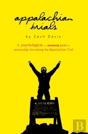 Appalachian Trials: A Psychological And Emotional Guide To Successfully Thru-Hiking The Appalachian Trail