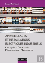 Appareillages Et Installations Électriques Industriels ; Conception, Coordination, Mise En Oeuvre, Maintenance