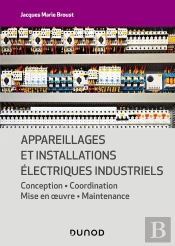 Appareillages Et Installations Électriques Industriels : Conception, Coordination, Mise En Oeuvre, Maintenance