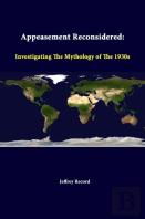Appeasement Reconsidered: Investigating The Mythology Of The 1930s