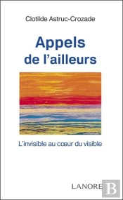 Appels De L'Ailleurs ; L'Invisible Au Coeur Du Visible