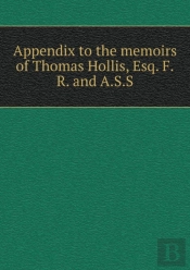 Appendix To The Memoirs Of Thomas Hollis, Esq. F.R. And A.S.S